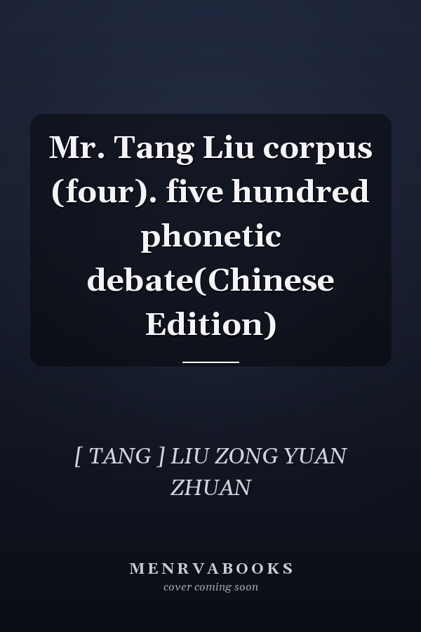 Mr. Tang Liu corpus (four). five hundred phonetic debate(Chinese Edition)
