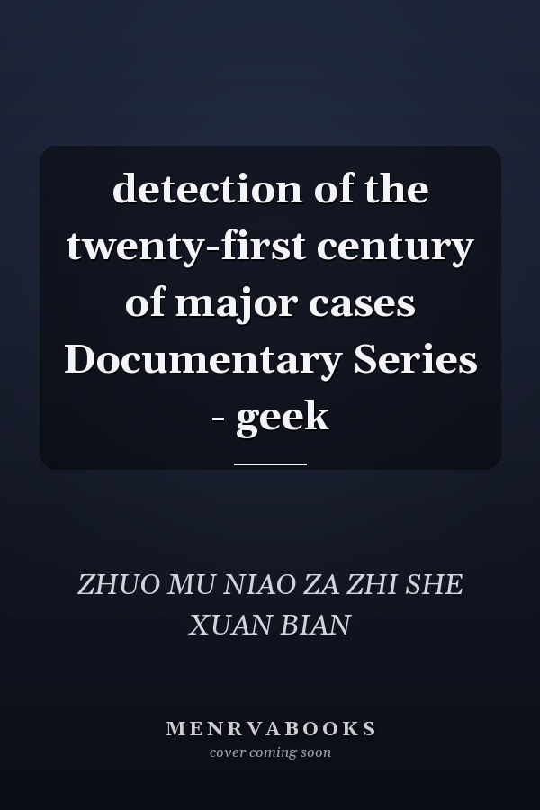 detection of the twenty-first century of major cases Documentary Series - geek