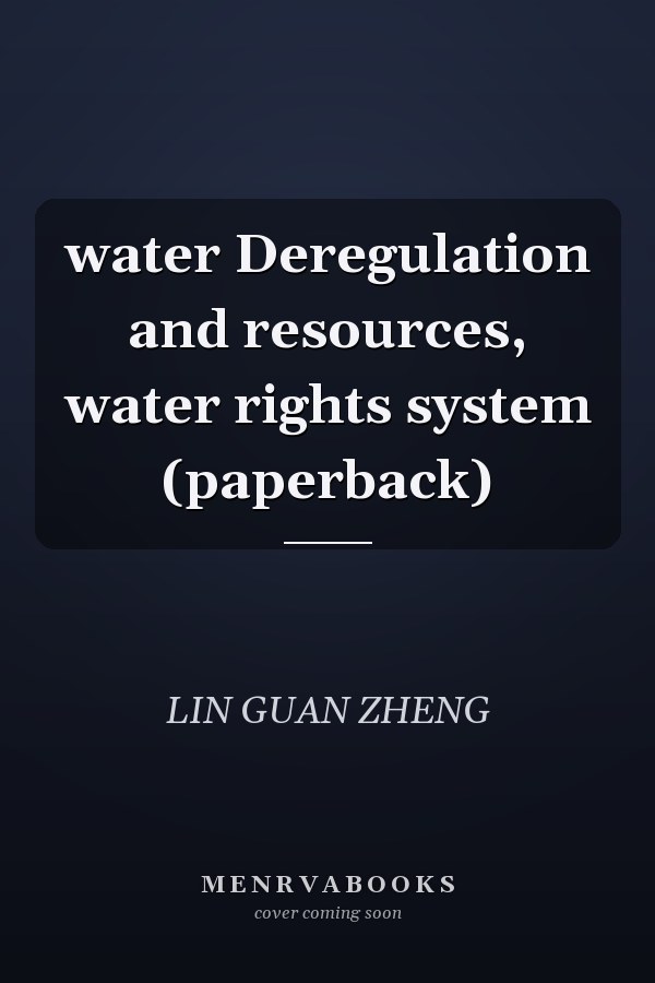 water Deregulation and resources, water rights system (paperback)