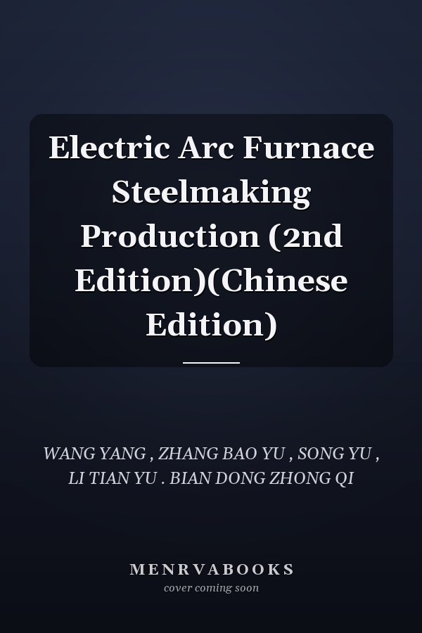 Electric Arc Furnace Steelmaking Production (2nd Edition)(Chinese Edition)