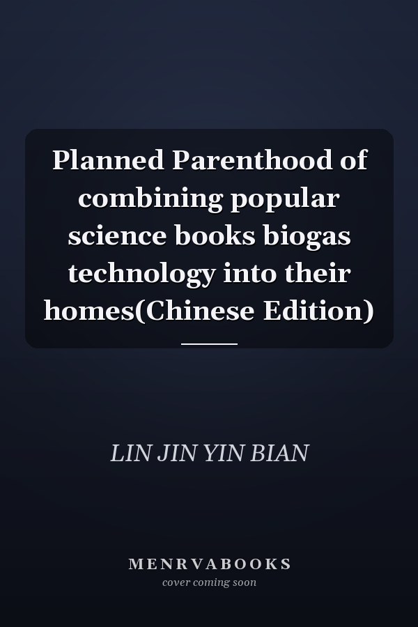 Planned Parenthood of combining popular science books biogas technology into their homes(Chinese Edition)