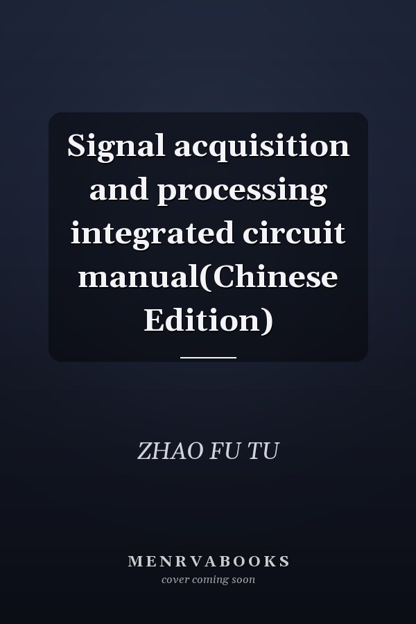 Signal acquisition and processing integrated circuit manual(Chinese Edition)