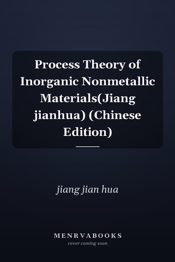 Process Theory of Inorganic Nonmetallic Materials(Jiang jianhua) (Chinese Edition)