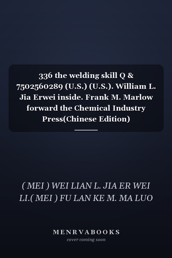 336 the welding skill Q & 7502560289 (U.S.) (U.S.). William L. Jia Erwei inside. Frank M. Marlow forward the Chemical Industry Press(Chinese Edition)