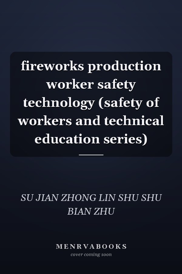 fireworks production worker safety technology (safety of workers and technical education series)