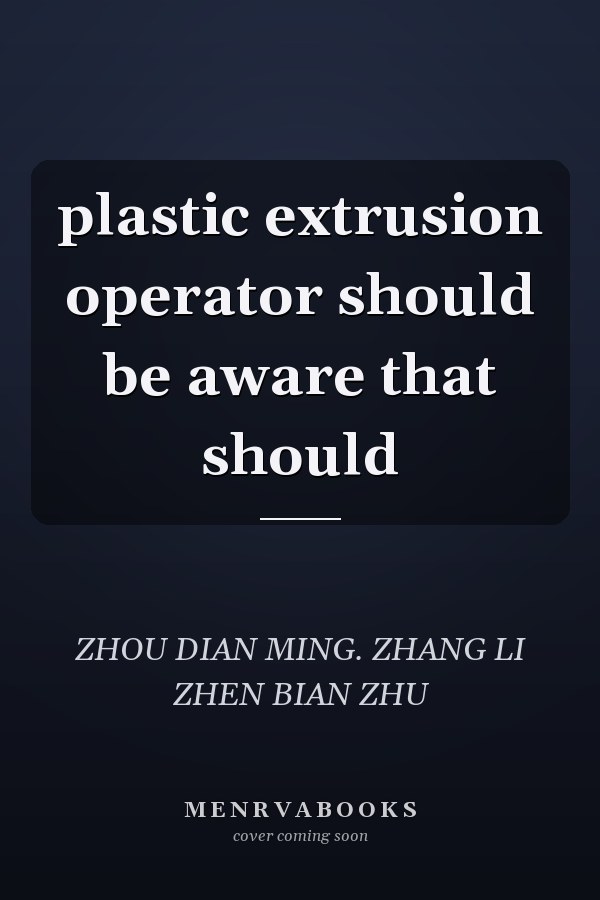 plastic extrusion operator should be aware that should