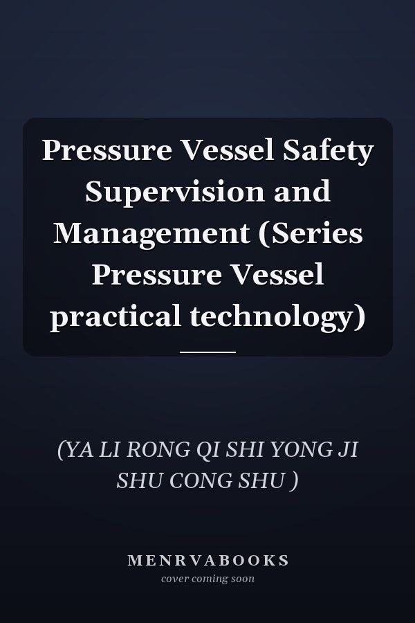 Pressure Vessel Safety Supervision and Management (Series Pressure Vessel practical technology)