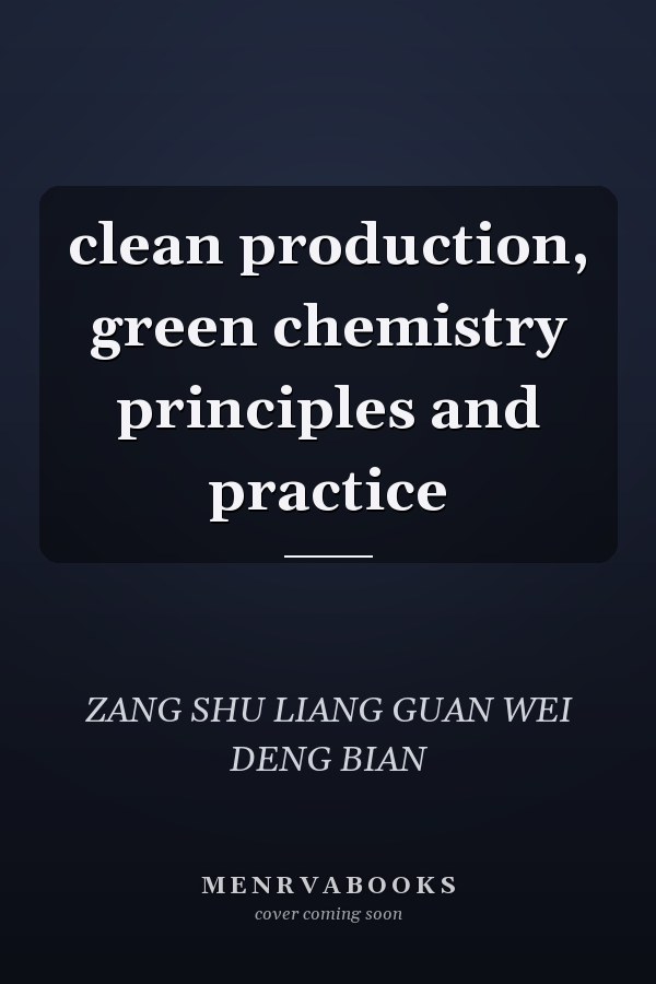 clean production, green chemistry principles and practice
