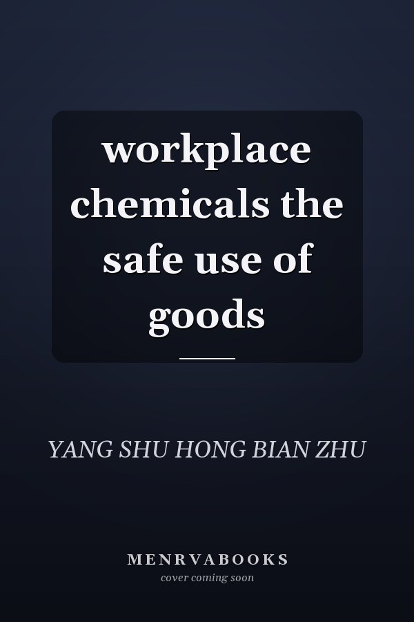 workplace chemicals the safe use of goods