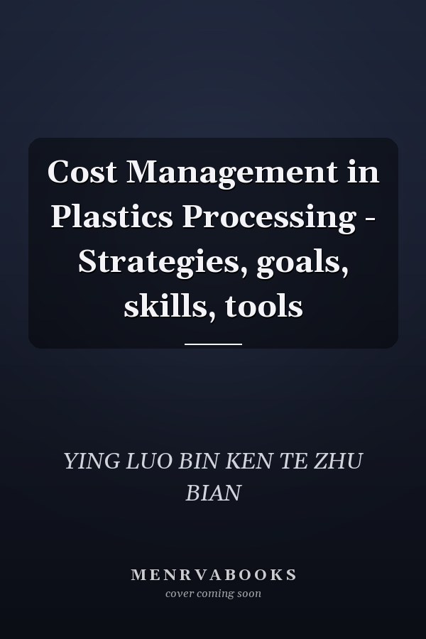 Cost Management in Plastics Processing - Strategies, goals, skills, tools