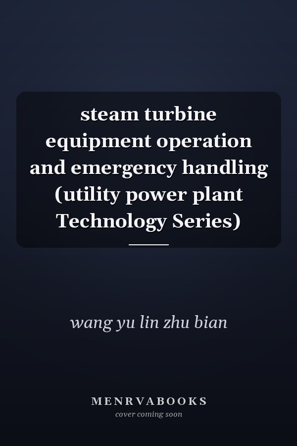 steam turbine equipment operation and emergency handling (utility power plant Technology Series)