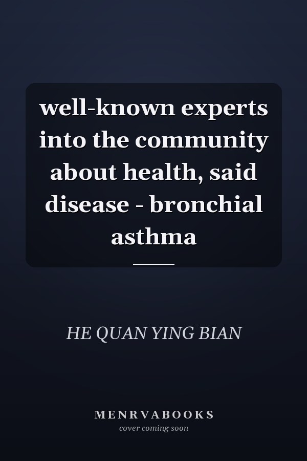 well-known experts into the community about health, said disease - bronchial asthma