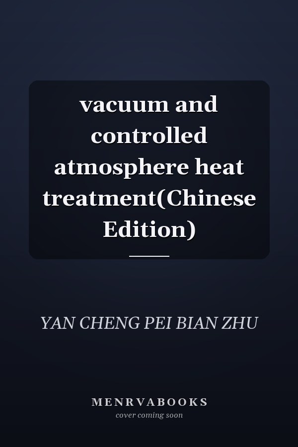 vacuum and controlled atmosphere heat treatment(Chinese Edition)