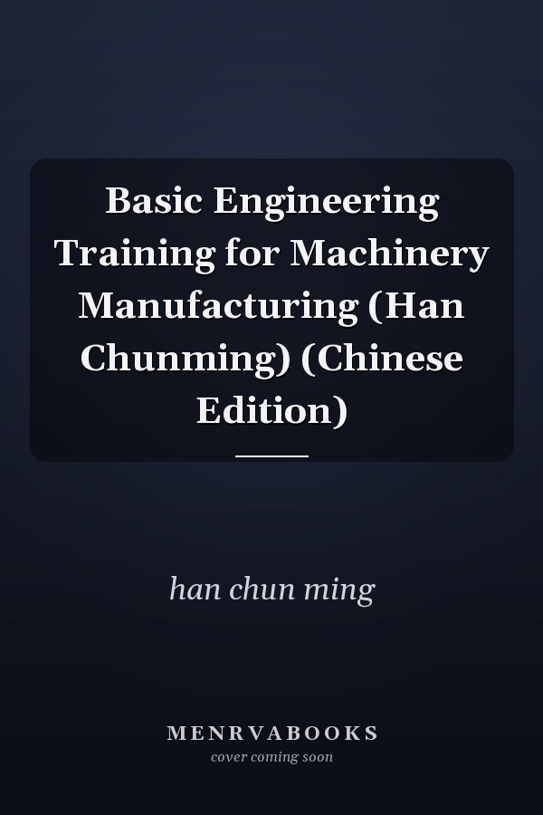 Basic Engineering Training for Machinery Manufacturing (Han Chunming) (Chinese Edition)