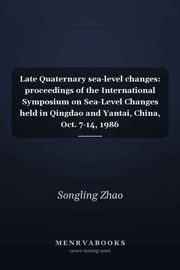 Late Quaternary sea-level changes: proceedings of the International Symposium on Sea-Level Changes held in Qingdao and Yantai, China, Oct. 7-14, 1986