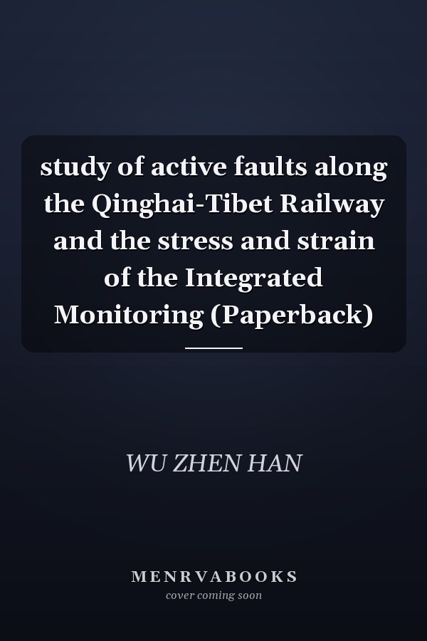 study of active faults along the Qinghai-Tibet Railway and the stress and strain of the Integrated Monitoring (Paperback)