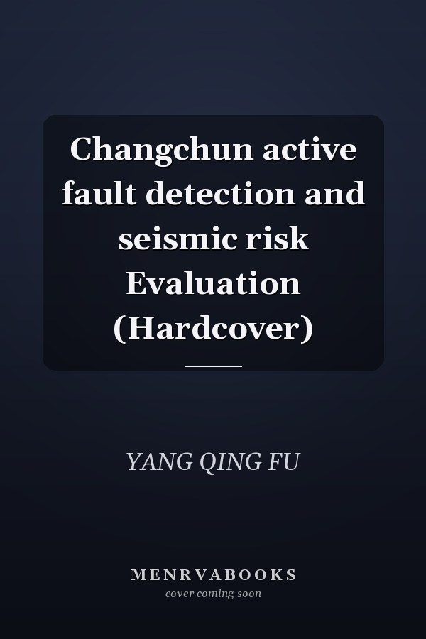 Changchun active fault detection and seismic risk Evaluation (Hardcover)