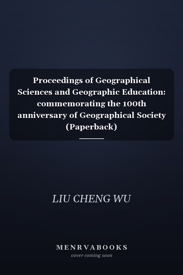 Proceedings of Geographical Sciences and Geographic Education: commemorating the 100th anniversary of Geographical Society (Paperback)