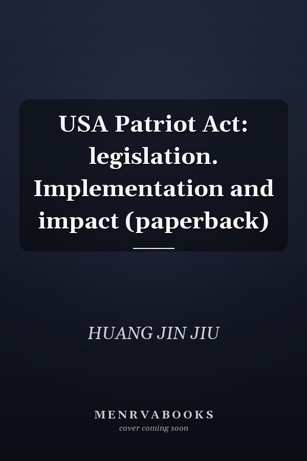 USA Patriot Act: legislation. Implementation and impact (paperback)