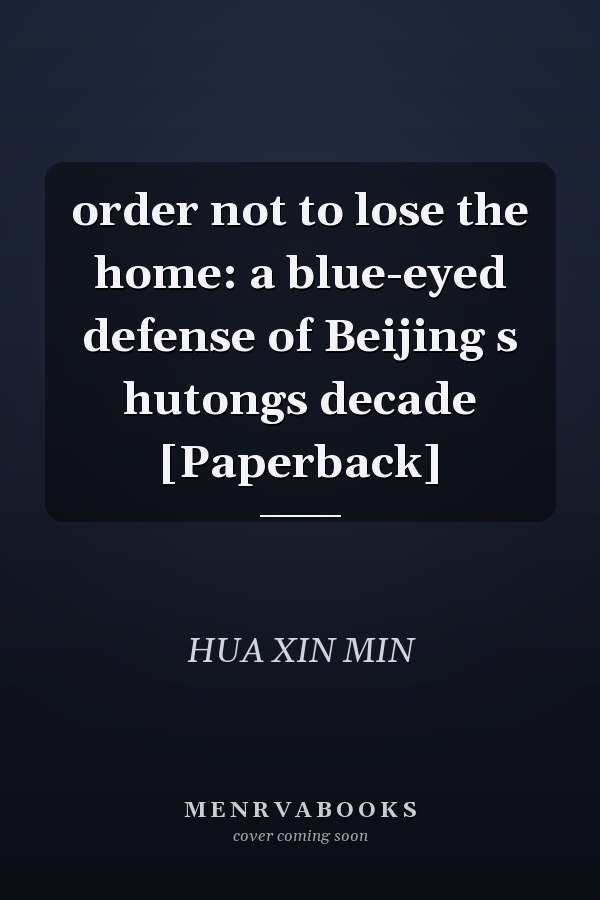 order not to lose the home: a blue-eyed defense of Beijing s hutongs decade [Paperback]
