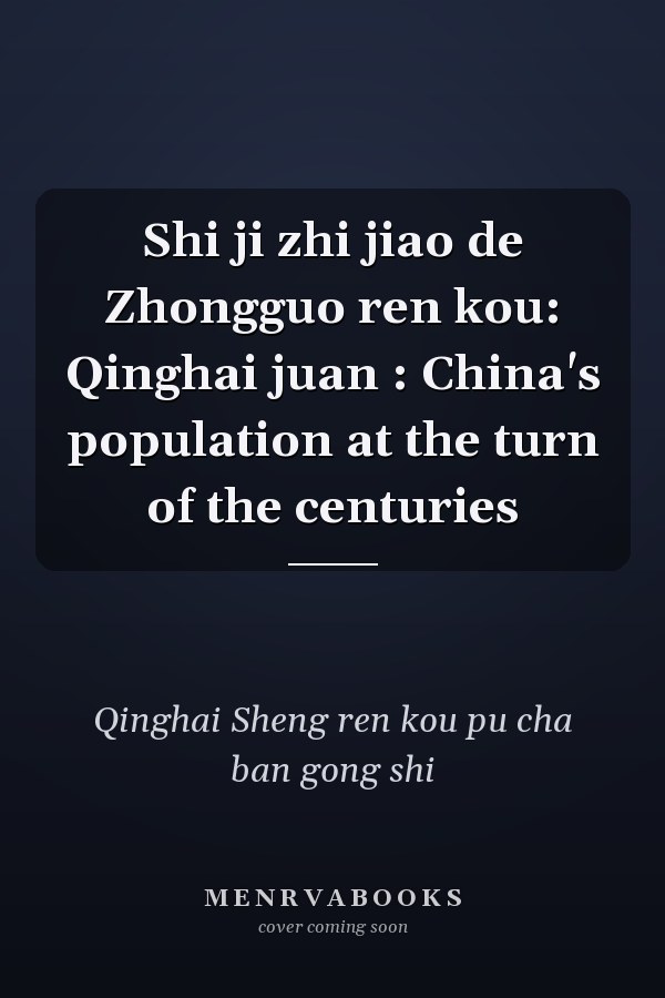 Shi ji zhi jiao de Zhongguo ren kou: Qinghai juan : China's population at the turn of the centuries