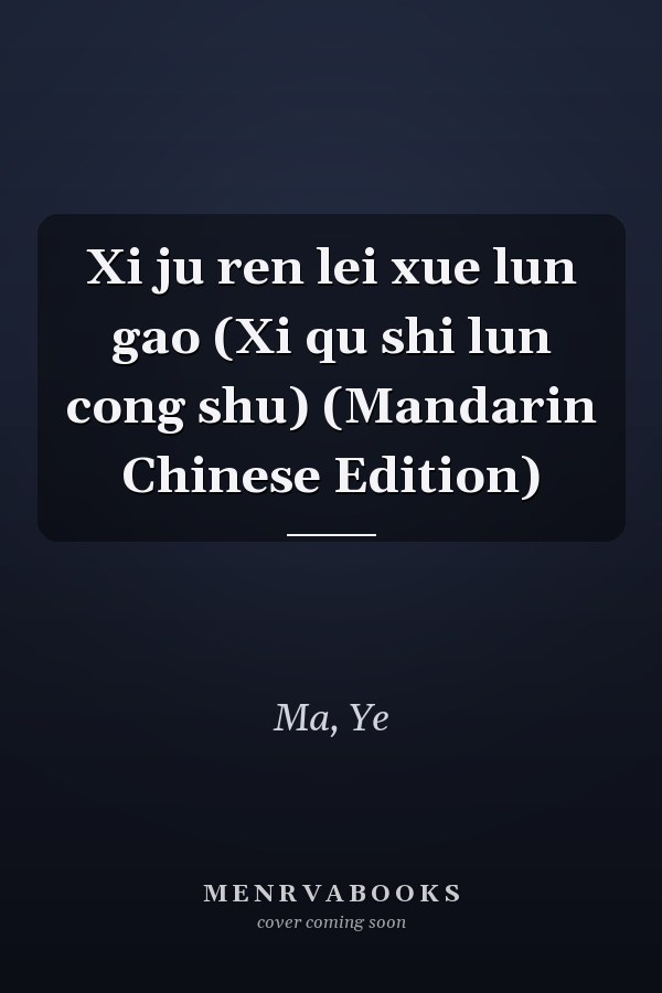 Xi ju ren lei xue lun gao (Xi qu shi lun cong shu) (Mandarin Chinese Edition)