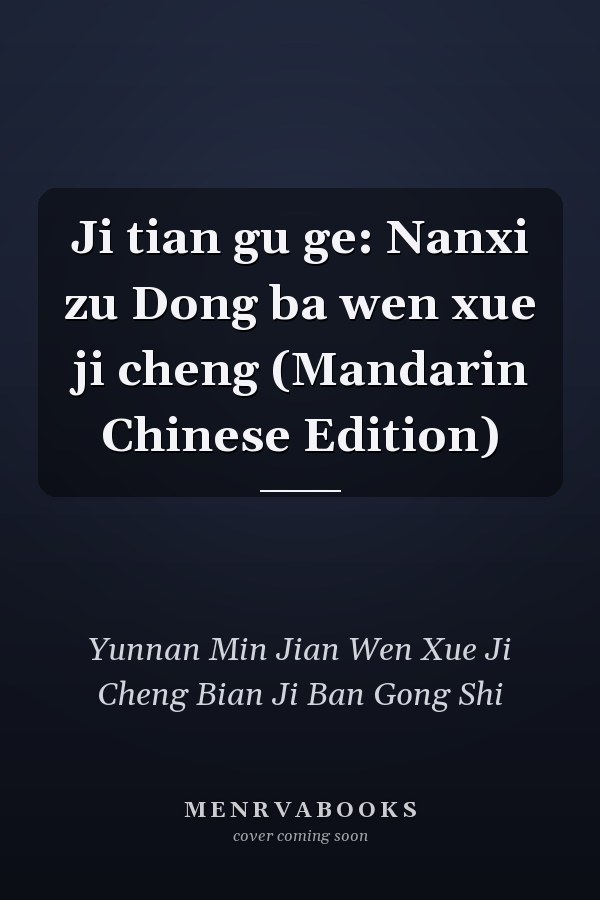 Ji tian gu ge: Nanxi zu Dong ba wen xue ji cheng (Mandarin Chinese Edition)