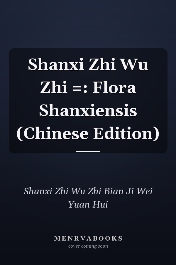 Shanxi Zhi Wu Zhi =: Flora Shanxiensis (Chinese Edition)