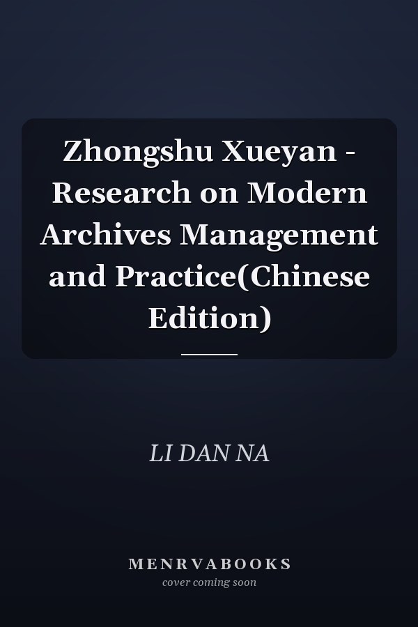 Zhongshu Xueyan - Research on Modern Archives Management and Practice(Chinese Edition)