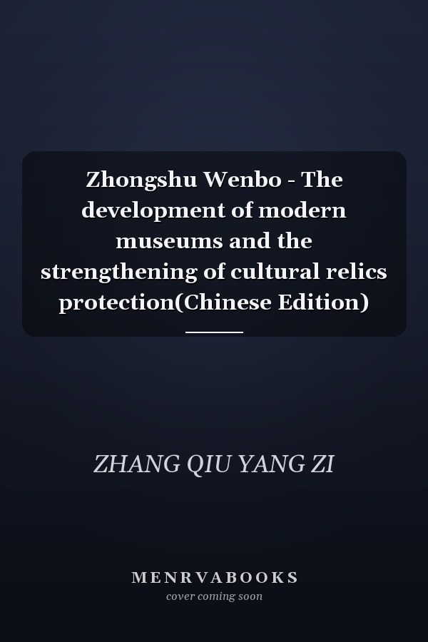 Zhongshu Wenbo - The development of modern museums and the strengthening of cultural relics protection(Chinese Edition)