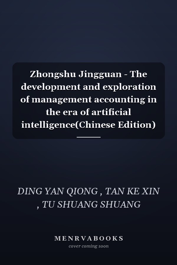 Zhongshu Jingguan - The development and exploration of management accounting in the era of artificial intelligence(Chinese Edition)