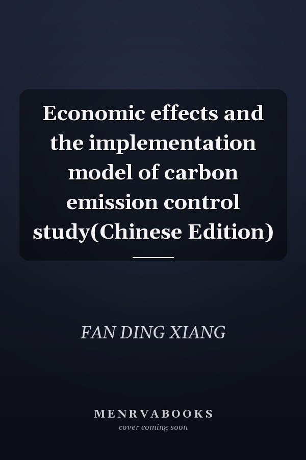 Economic effects and the implementation model of carbon emission control study(Chinese Edition)