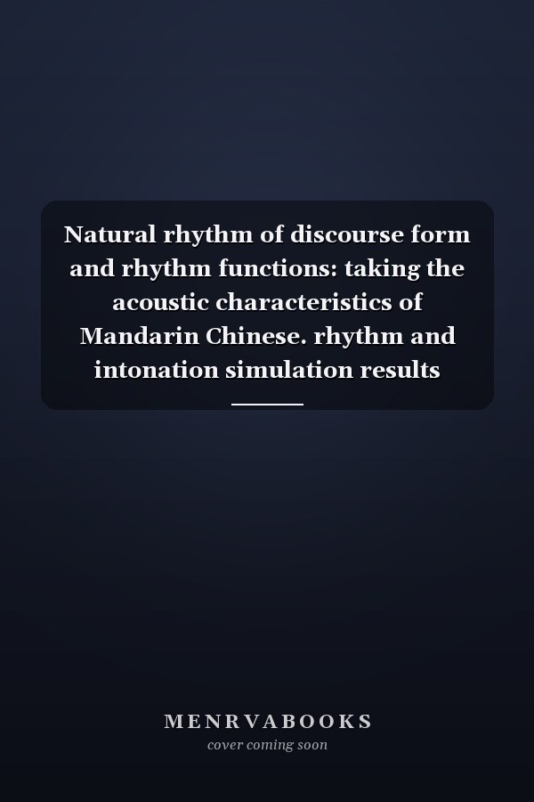 Natural rhythm of discourse form and rhythm functions: taking the acoustic characteristics of Mandarin Chinese. rhythm and intonation simulation results analysis Case(Chinese Edition)