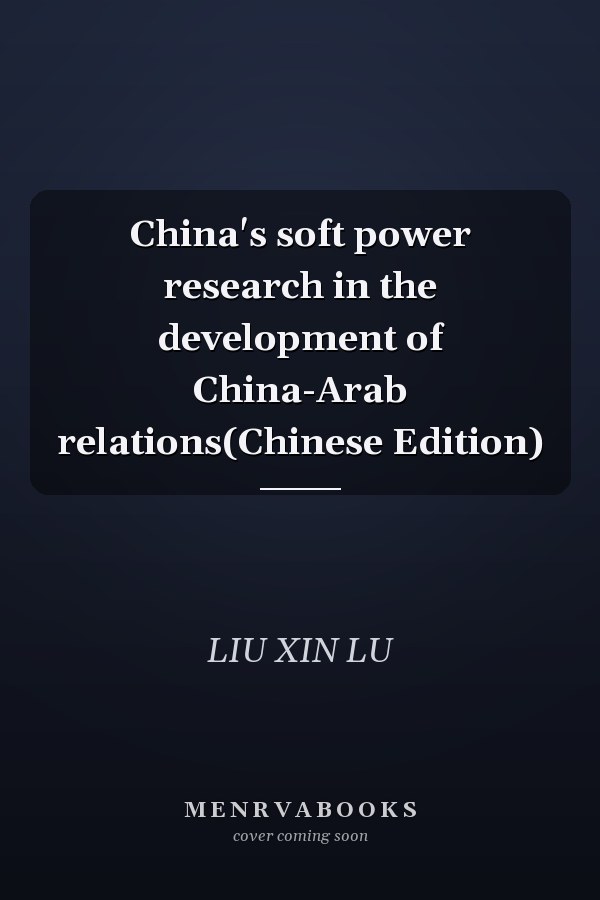 China's soft power research in the development of China-Arab relations(Chinese Edition)