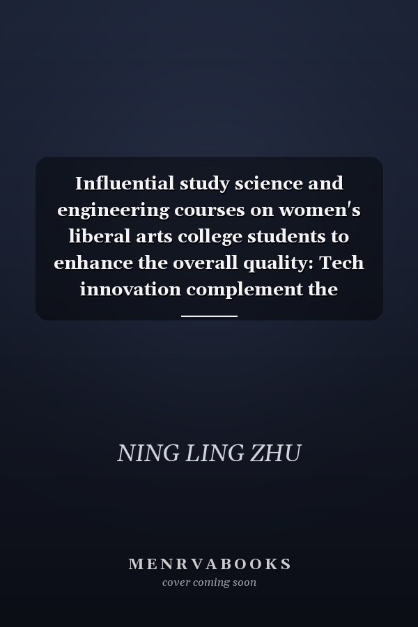 Influential study science and engineering courses on women's liberal arts college students to enhance the overall quality: Tech innovation complement the text(Chinese Edition)