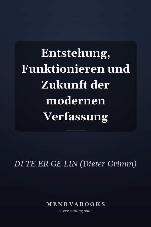 Entstehung, Funktionieren und Zukunft der modernen Verfassung
