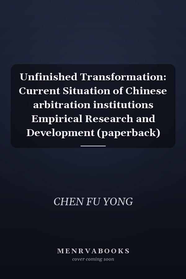 Unfinished Transformation: Current Situation of Chinese arbitration institutions Empirical Research and Development (paperback)