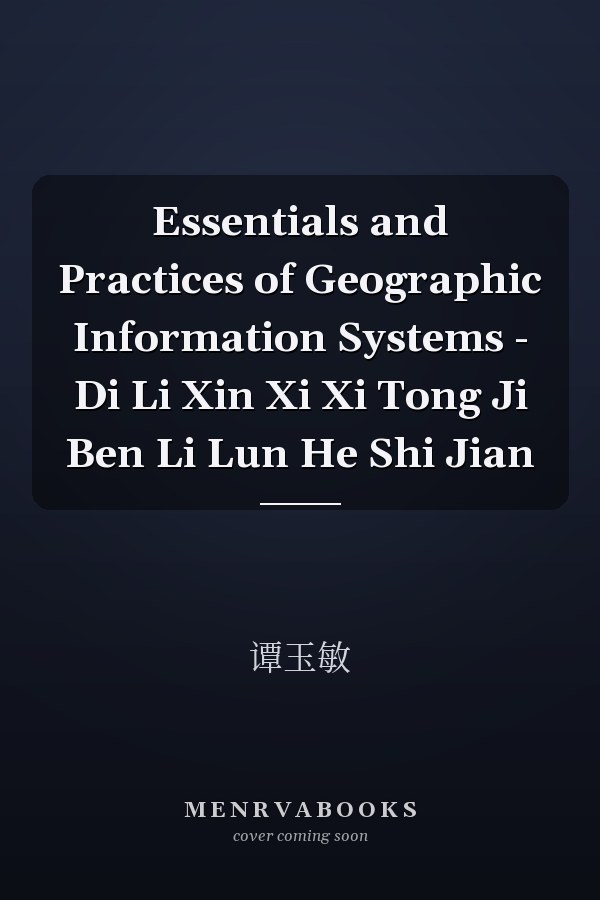 Essentials and Practices of Geographic Information Systems - Di Li Xin Xi Xi Tong Ji Ben Li Lun He Shi Jian