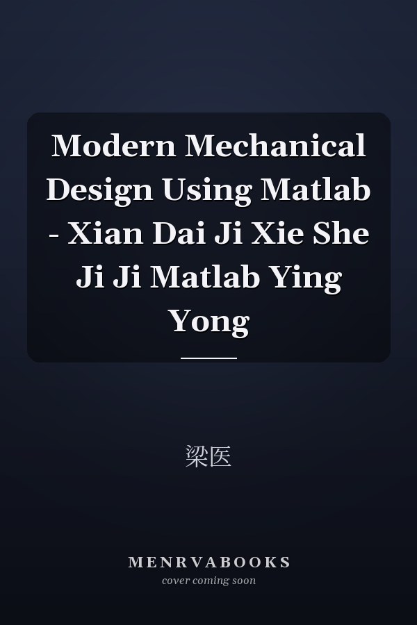 Modern Mechanical Design Using Matlab - Xian Dai Ji Xie She Ji Ji Matlab Ying Yong
