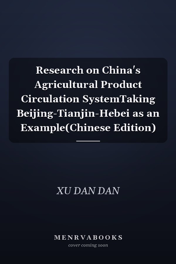 Research on China's Agricultural Product Circulation SystemTaking Beijing-Tianjin-Hebei as an Example(Chinese Edition)