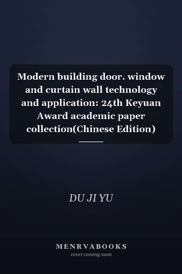 Modern building door. window and curtain wall technology and application: 24th Keyuan Award academic paper collection(Chinese Edition)