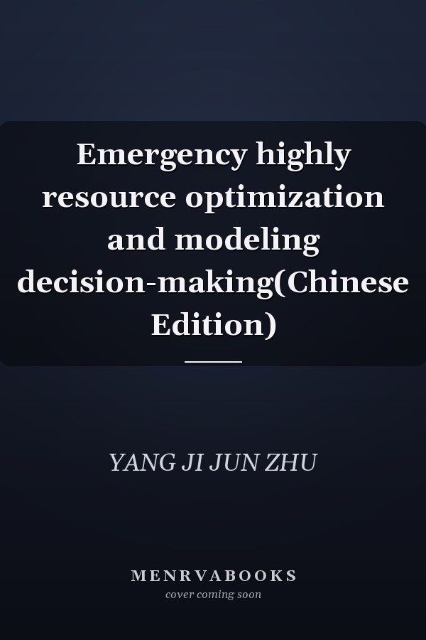 Emergency highly resource optimization and modeling decision-making(Chinese Edition)