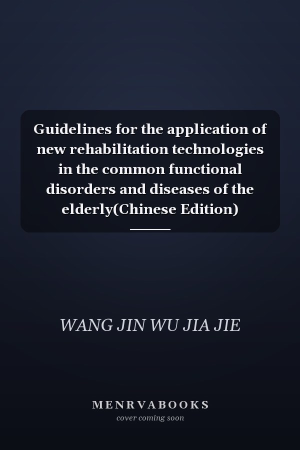Guidelines for the application of new rehabilitation technologies in the common functional disorders and diseases of the elderly(Chinese Edition)