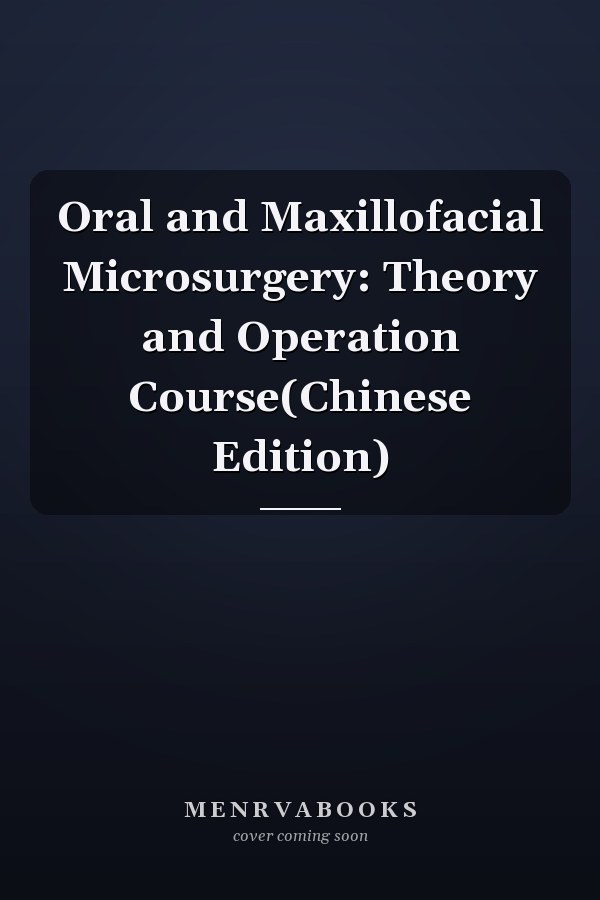 Oral and Maxillofacial Microsurgery: Theory and Operation Course(Chinese Edition)