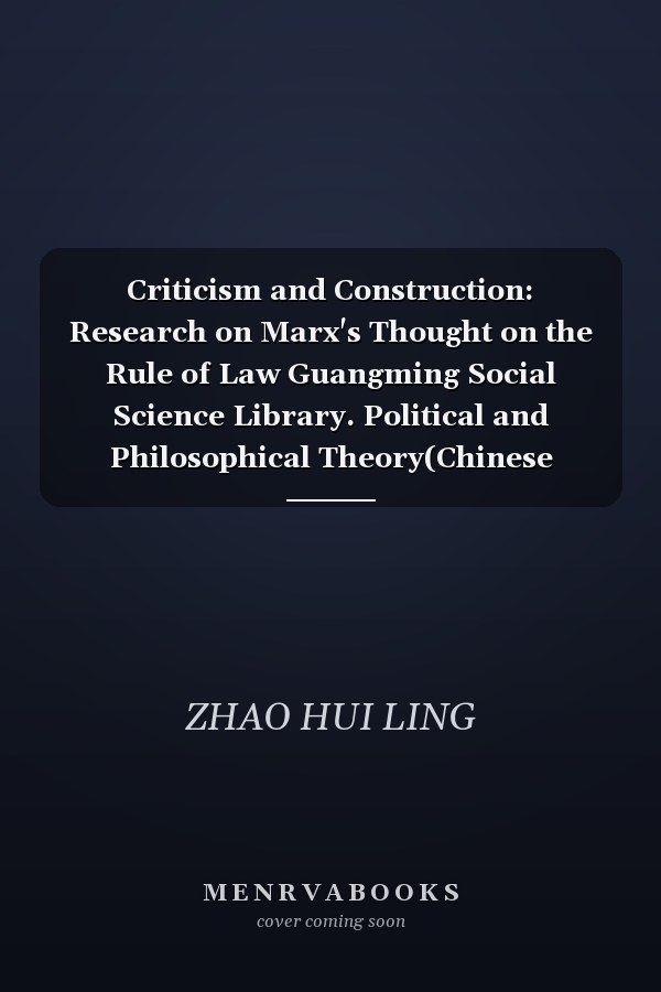 Criticism and Construction: Research on Marx's Thought on the Rule of Law Guangming Social Science Library. Political and Philosophical Theory(Chinese Edition)