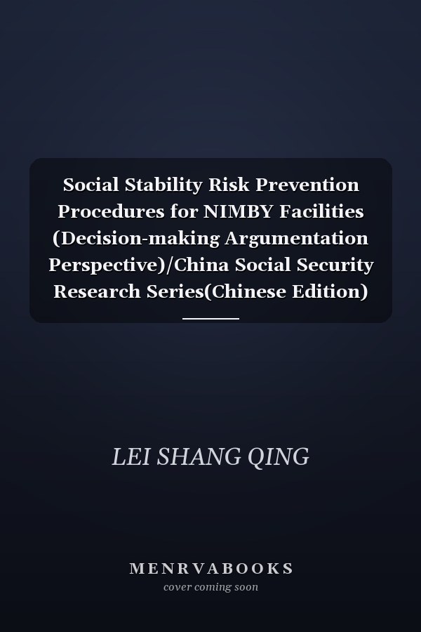 Social Stability Risk Prevention Procedures for NIMBY Facilities (Decision-making Argumentation Perspective)/China Social Security Research Series(Chinese Edition)