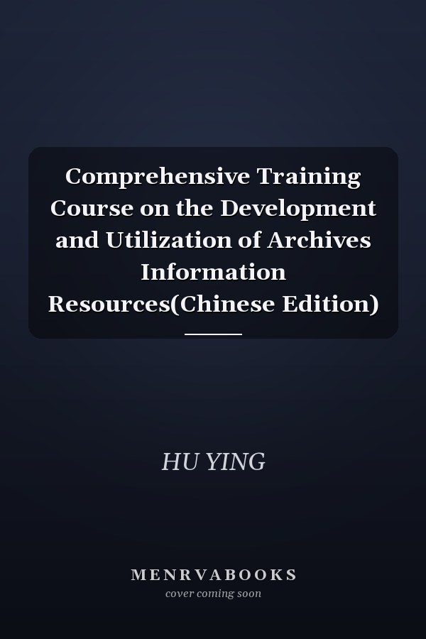 Comprehensive Training Course on the Development and Utilization of Archives Information Resources(Chinese Edition)