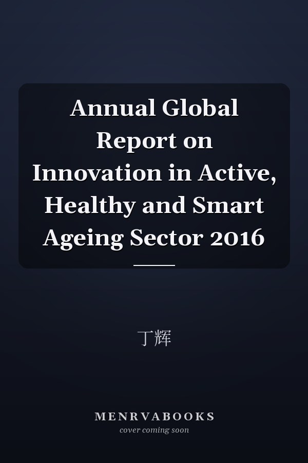 Annual Global Report on Innovation in Active, Healthy and Smart Ageing Sector 2016