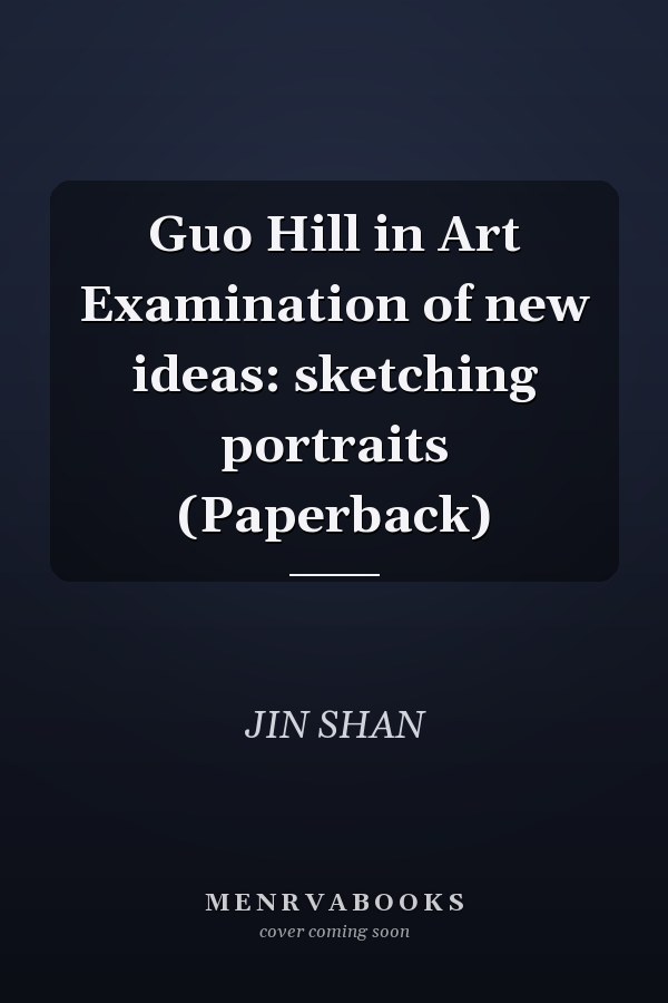 Guo Hill in Art Examination of new ideas: sketching portraits (Paperback)