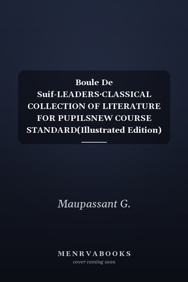 Boule De Suif-LEADERS·CLASSICAL COLLECTION OF LITERATURE FOR PUPILSNEW COURSE STANDARD(Illustrated Edition) (Chinese Edition)